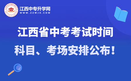 江西省中考考試時間、科目、考場安排公布！江西省中考安排考試須知！