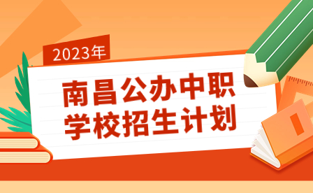 2023年南昌公辦中職學(xué)校招生計(jì)劃