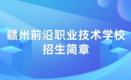 2023年贛州市前沿職業(yè)技術(shù)學(xué)校招生簡(jiǎn)章