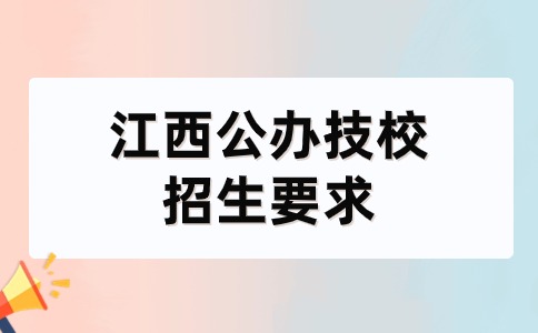 江西公辦技校招生有哪些要求