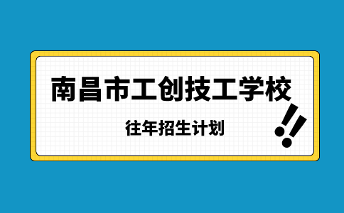 南昌市工創(chuàng)技工學校往年招生計劃