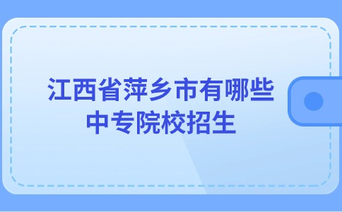 江西省萍鄉(xiāng)市有哪些中專院校招生