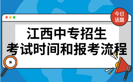 江西中專招生考試時間和報考流程是什么樣子的