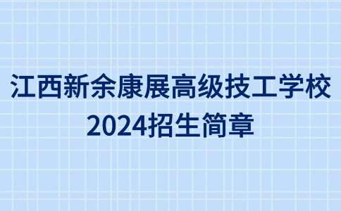 江西新余康展高級(jí)技工學(xué)校2024招生簡(jiǎn)章