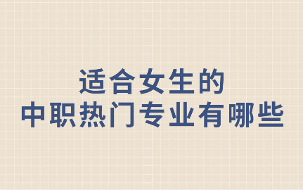 江西中職招生熱門專業(yè)有哪些？哪些適合女生