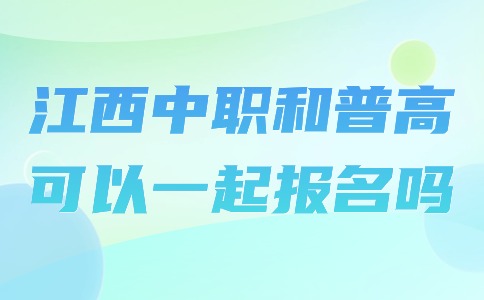 江西中職和普高可以一起報(bào)名嗎