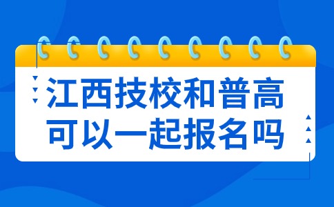 江西技校和普高可以一起報(bào)名嗎