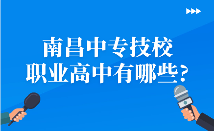 南昌中專技校，職業(yè)高中有哪些?