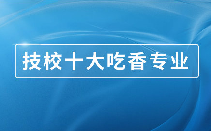 江西技校十大吃香專業(yè)有哪些