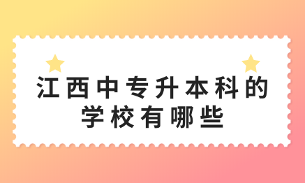 江西中專升本科的學(xué)校有哪些