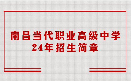 2024年南昌當(dāng)代職業(yè)高級中學(xué)招生簡章