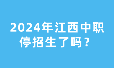 2024年江西中職停招生了嗎？