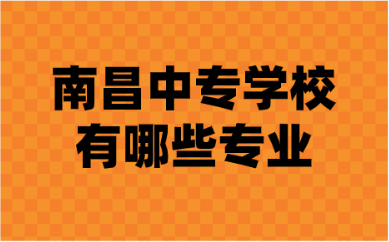 南昌中專學(xué)校有哪些專業(yè)