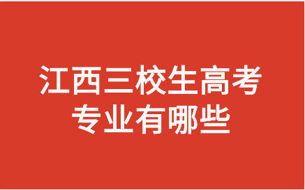 江西三校生高考專業(yè)有哪些