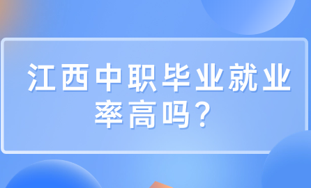 2024年江西中職畢業(yè)就業(yè)率高嗎？