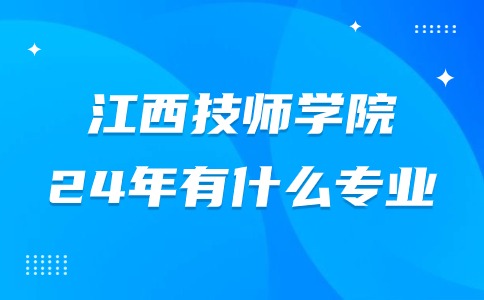 2024年江西技師學院學校有什么專業(yè)