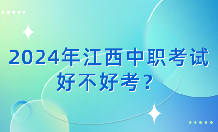 2024年江西中職考試好不好考？