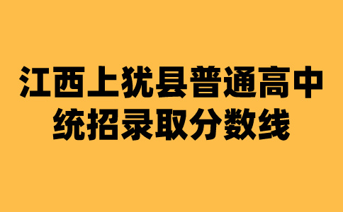 江西上猶縣普通高中統(tǒng)招錄取分數(shù)線公告