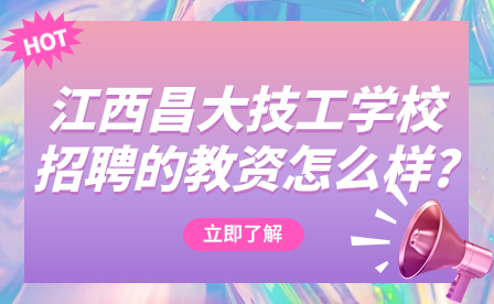 2024年江西昌大技工學(xué)校招聘的教資怎么樣?