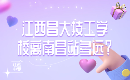 江西昌大技工學(xué)校離南昌站多遠(yuǎn)？