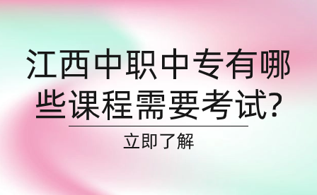 江西中職中專有哪些課程需要考試?