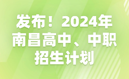 發(fā)布！2024年南昌高中、中職招生計(jì)劃