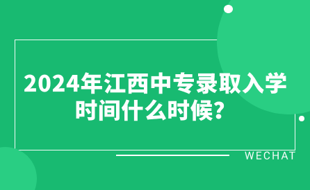 2024年江西中專錄取入學(xué)時(shí)間什么時(shí)候？