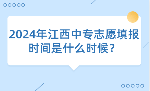 2024年江西中專志愿填報時間是什么時候？