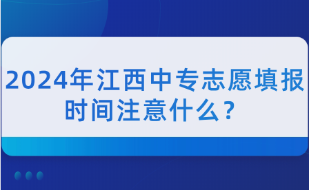 2024年江西中專志愿填報時間注意什么？