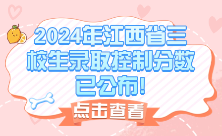 2024年江西省三校生錄取控制分?jǐn)?shù)已公布!