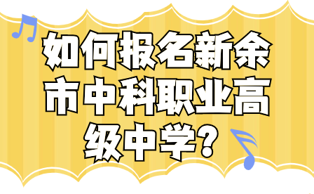 如何報名新余市中科職業(yè)高級中學(xué)？