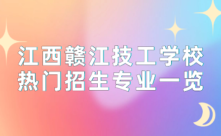 江西贛江技工學(xué)校熱門招生專業(yè)一覽