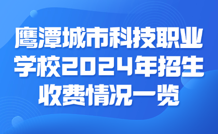 鷹潭城市科技職業(yè)學(xué)校2024年招生收費(fèi)情況一覽