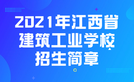 2021年江西省建筑工業(yè)學(xué)校招生簡章