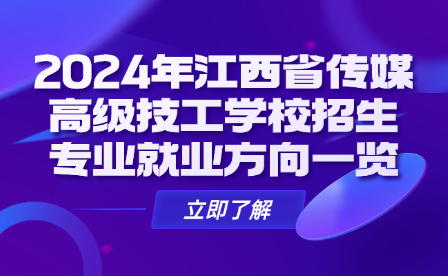 2024年江西省傳媒高級技工學校招生專業(yè)就業(yè)方向一覽