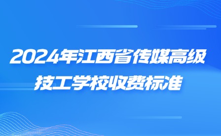 2024年江西省傳媒高級技工學(xué)校收費標(biāo)準(zhǔn)