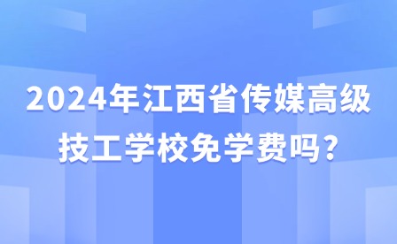 2024年江西省傳媒高級(jí)技工學(xué)校免學(xué)費(fèi)嗎?