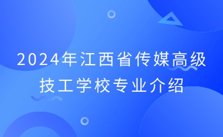 2024年江西省傳媒高級(jí)技工學(xué)校專業(yè)介紹