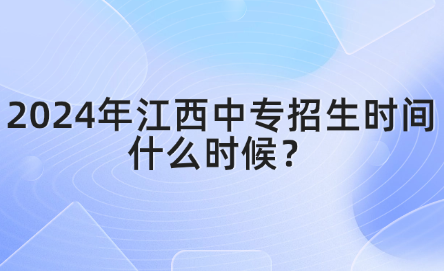 2024年江西中專招生時(shí)間什么時(shí)候？