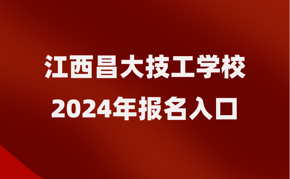 2024年江西昌大技工學校報名入口