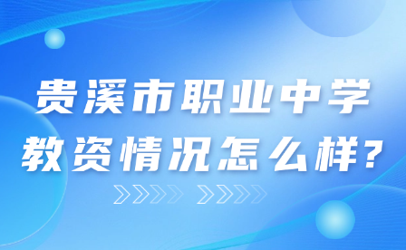 貴溪市職業(yè)中學(xué)教資情況怎么樣?