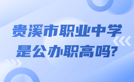 貴溪市職業(yè)中學(xué)是公辦職高嗎?