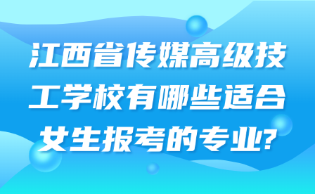 江西省傳媒高級技工學(xué)校有哪些適合女生報(bào)考的專業(yè)?