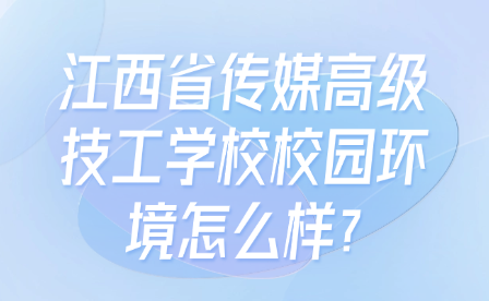 江西省傳媒高級(jí)技工學(xué)校校園環(huán)境怎么樣?