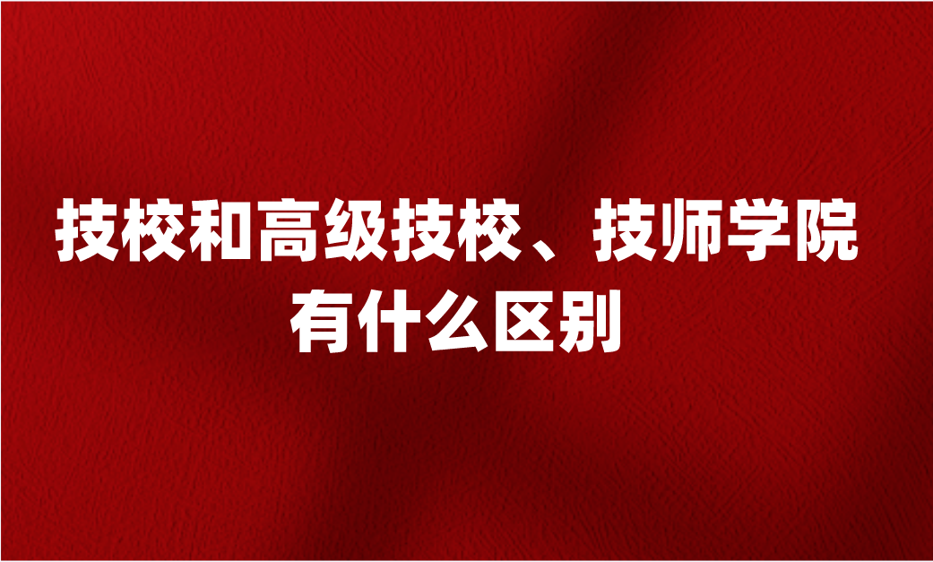 江西技校和高級(jí)技工學(xué)校、技師學(xué)院有什么區(qū)別