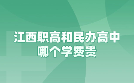 江西職高和民辦高中哪個(gè)學(xué)費(fèi)貴