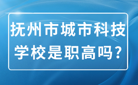 撫州市城市科技學(xué)校是職高嗎?