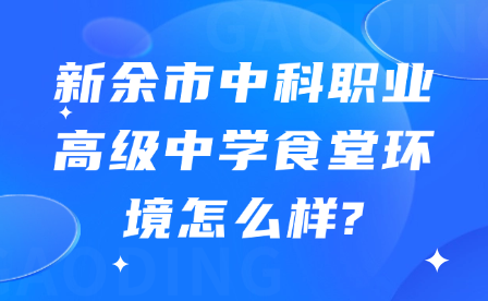 新余市中科職業(yè)高級中學食堂環(huán)境怎么樣?