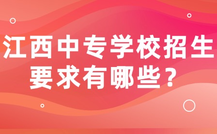 江西中專(zhuān)學(xué)校招生要求有哪些？