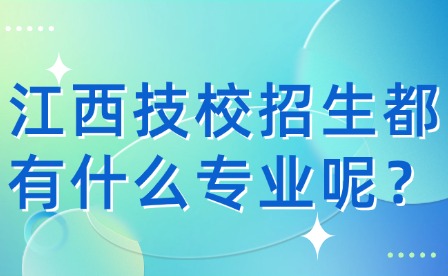 江西技校招生都有什么專業(yè)呢？